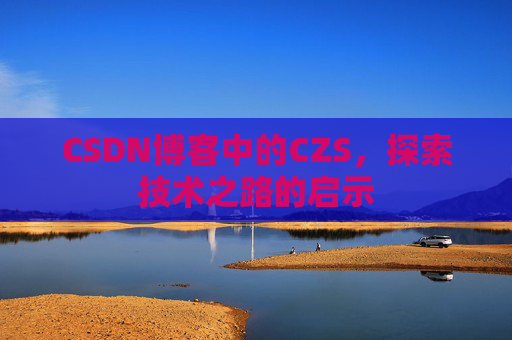 CSDN博客中的CZS，探索技术之路的启示